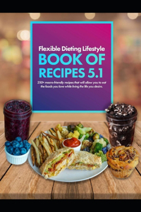 Flexible Dieting Lifestyle's Book of Recipes 5.1