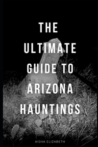 Ultimate Guide To Arizona Hauntings