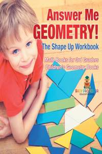 Answer Me Geometry! The Shape Up Workbook - Math Books for 3rd Graders Children's Geometry Books