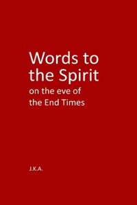 Words to the Spirit on the eve of the End Times