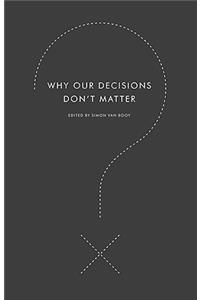 Why Our Decisions Don't Matter