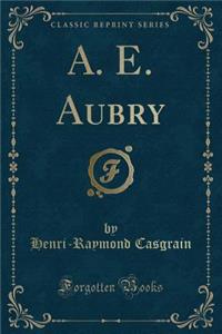 A. E. Aubry (Classic Reprint)