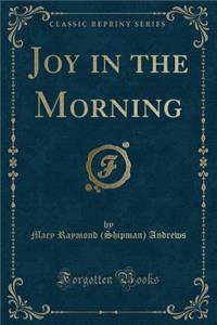 Joy in the Morning (Classic Reprint)