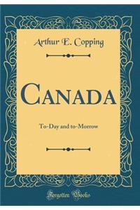 Canada: To-Day and To-Morrow (Classic Reprint)