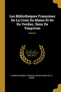 Les Bibliothèques Françoises De La Croix Du Maine Et De Du Verdier, Sieur De Vauprivas; Volume 1