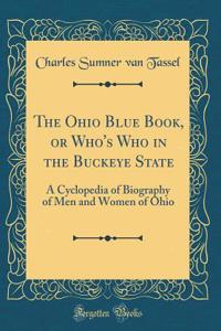 The Ohio Blue Book, or Who's Who in the Buckeye State: A Cyclopedia of Biography of Men and Women of Ohio (Classic Reprint)