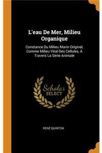 L'Eau de Mer, Milieu Organique: Constance Du Milieu Marin Originel, Comme Milieu Vital Des Cellules, Ã? Travers La SÃ©rie Animale