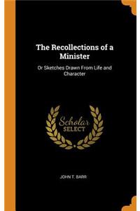 The Recollections of a Minister: Or Sketches Drawn from Life and Character