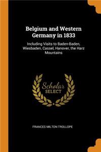 Belgium and Western Germany in 1833: Including Visits to Baden-Baden, Wiesbaden, Cassel, Hanover, the Harz Mountains