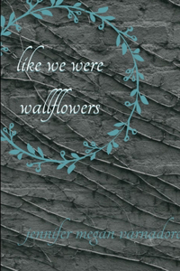 like we were wallflowers