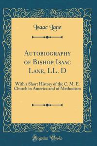 Autobiography of Bishop Isaac Lane, LL. D: With a Short History of the C. M. E. Church in America and of Methodism (Classic Reprint)