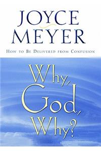 Why God, Why?: How to Be Delivered from Confusion