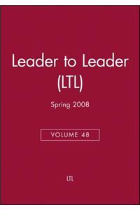Leader to Leader (Ltl), Volume 48, Spring 2008