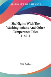 Six Nights With The Washingtonians And Other Temperance Tales (1871)