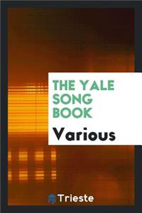 The Yale Song Book: Compiled from Yale Songs, Yale Glees and Yale Melodies