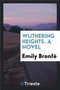 Wuthering Heights, by the Author of 'jane Eyre' [really by E.J. Brontë].