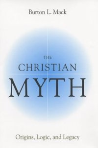 The Christian Myth: Origins, Logic, and Legacy