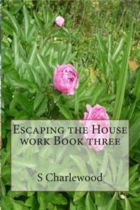 Escaping the House work Book three
