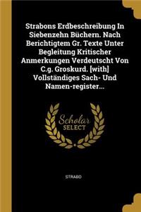 Strabons Erdbeschreibung In Siebenzehn Büchern. Nach Berichtigtem Gr. Texte Unter Begleitung Kritischer Anmerkungen Verdeutscht Von C.g. Groskurd. [with] Vollständiges Sach- Und Namen-register...