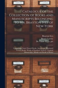 Catalogue of the Collection of Books and Manuscripts Belonging to Mr. Brayton Ives of New-York