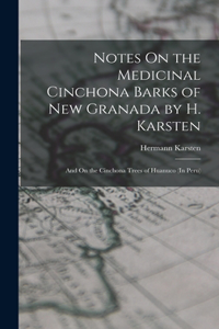 Notes On the Medicinal Cinchona Barks of New Granada by H. Karsten; and On the Cinchona Trees of Huanuco (In Peru)