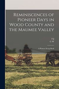 Reminiscences of Pioneer Days in Wood County and the Maumee Valley