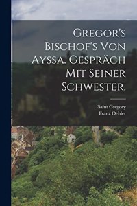 Gregor's Bischof's von Ayssa. Gespräch mit seiner Schwester.