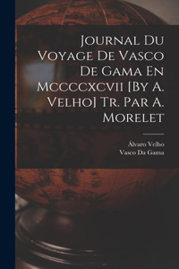 Journal Du Voyage De Vasco De Gama En Mccccxcvii [By A. Velho] Tr. Par A. Morelet