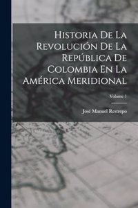 Historia De La Revolución De La República De Colombia En La América Meridional; Volume 1