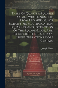 Table Of Quarter-squares Of All Whole Numbers From 1 To 200000, For Simplifying Multiplication, Squaring, And Extraction Of The Square-root, And To Render The Results Of These Operations More Certain