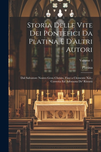 Storia Delle Vite Dei Pontefici Da Platina E D'altri Autori: Dal Salvatore Nostro Gesu Christo, Fino a Clemente Xiii., Corretta Ed Adornata De' Ritratti; Volume 1