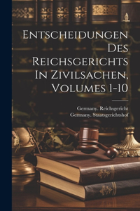 Entscheidungen Des Reichsgerichts In Zivilsachen, Volumes 1-10