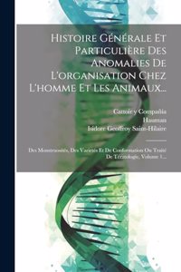 Histoire Générale Et Particulière Des Anomalies De L'organisation Chez L'homme Et Les Animaux...