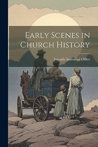 Early Scenes in Church History