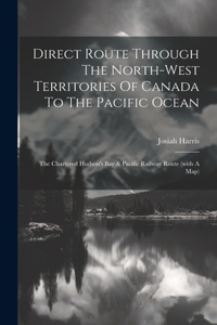 Direct Route Through The North-west Territories Of Canada To The Pacific Ocean