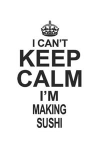 I Can't Keep Calm I'm Making Sushi