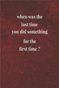 When Was The Last Time You Did Something For The First Time