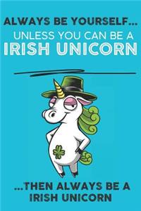 Always Be Your Self Unless You Can Be A Unicorn Then Always Be A Unicorn