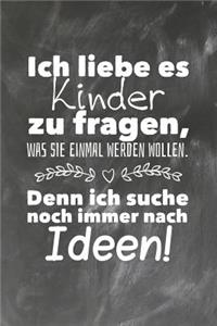 Ich liebe es Kinder zu fragen was sie einmal werden wollen. Denn ich suche noch immer nach Ideen.