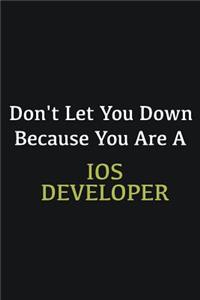 Don't let you down because you are a IOS developer