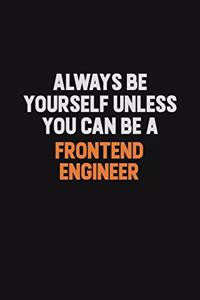 Always Be Yourself Unless You can Be A Frontend Engineer