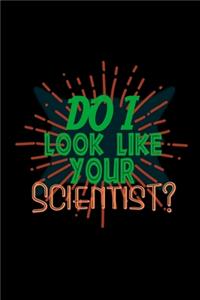 Do I look like your scientist?