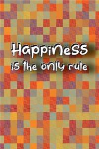 Happiness is the only rule