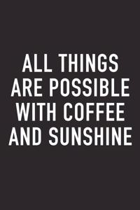 All Things Are Possible with Coffee and Sunshine