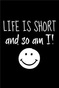 Life Is Short and So Am I!