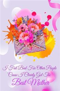 I Feel Bad for Other People Cause I Clearly Got the Best Mother