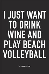 I Just Want to Drink Wine and Play Beach Volleyball