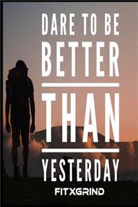 Dare To Be Better Than Yesterday FITXGRIND