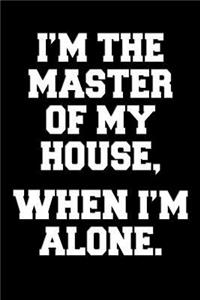 I'm the master of my house, when I'm alone
