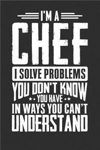 I'm A Chef I Solve Problems You Didn't Even Know You Have In Ways You Can't Understand